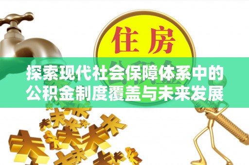 曹妃甸探索现代社会保障体系中的公积金制度覆盖与未来发展