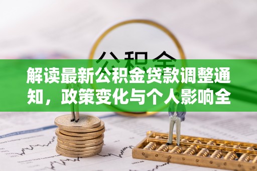 曹妃甸解读最新公积金贷款调整通知，政策变化与个人影响全解析