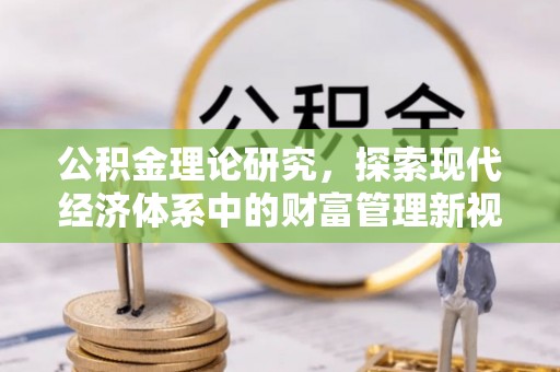 曹妃甸公积金理论研究，探索现代经济体系中的财富管理新视角