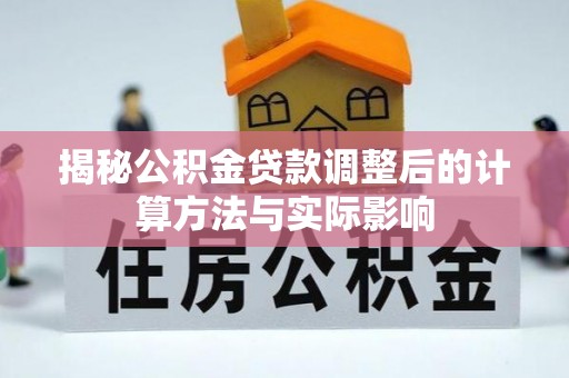 曹妃甸揭秘公积金贷款调整后的计算方法与实际影响