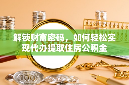 曹妃甸解锁财富密码，如何轻松实现代办提取住房公积金