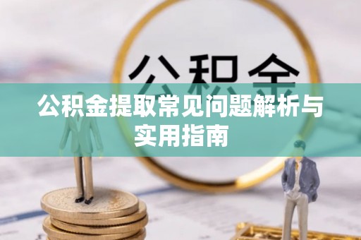 曹妃甸公积金提取常见问题解析与实用指南