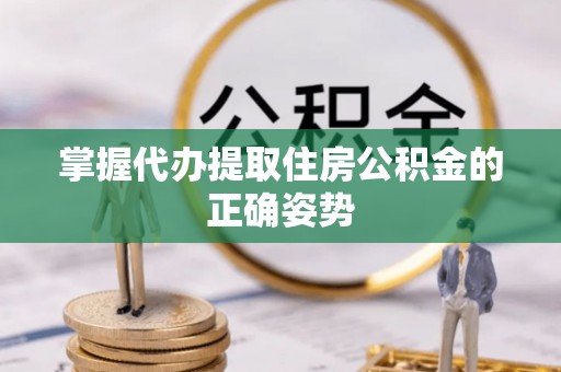 曹妃甸掌握代办提取住房公积金的正确姿势
