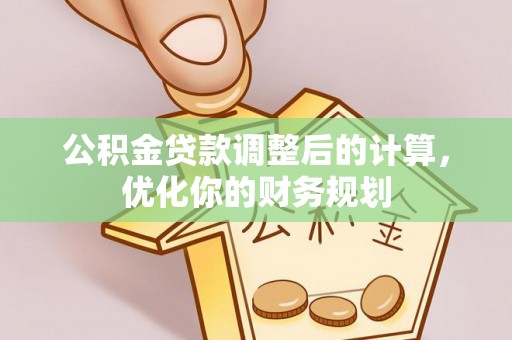 曹妃甸公积金贷款调整后的计算，优化你的财务规划