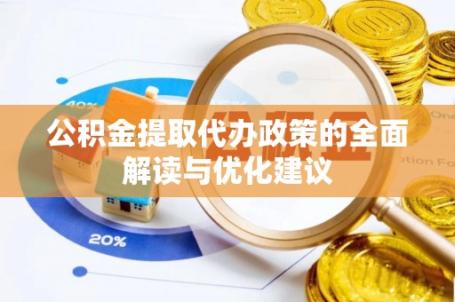 曹妃甸公积金提取代办政策的全面解读与优化建议