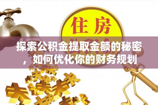 曹妃甸探索公积金提取金额的秘密，如何优化你的财务规划