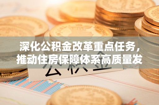 曹妃甸深化公积金改革重点任务，推动住房保障体系高质量发展