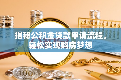 曹妃甸揭秘公积金贷款申请流程，轻松实现购房梦想