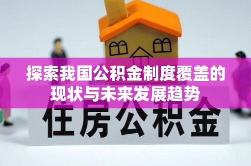 曹妃甸探索我国公积金制度覆盖的现状与未来发展趋势