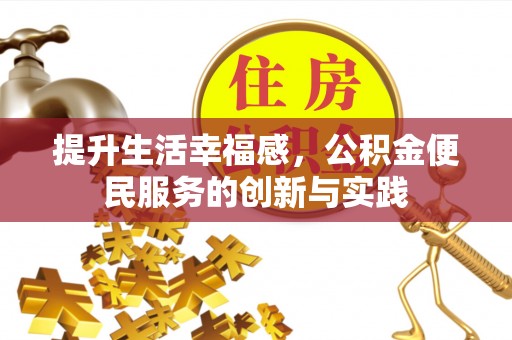 曹妃甸提升生活幸福感，公积金便民服务的创新与实践