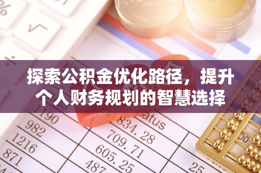 曹妃甸探索公积金优化路径，提升个人财务规划的智慧选择
