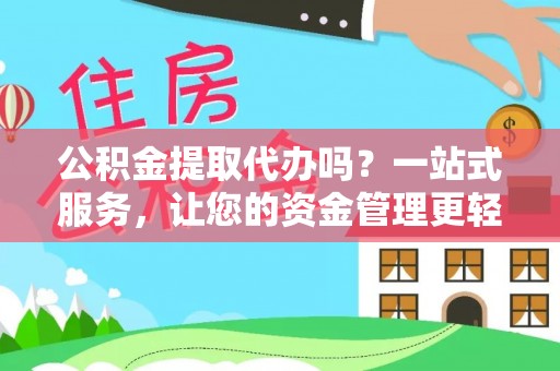 曹妃甸公积金提取代办吗？一站式服务，让您的资金管理更轻松