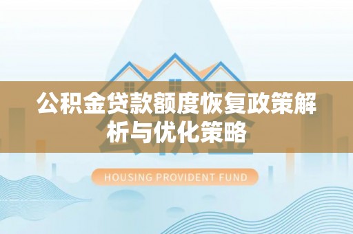曹妃甸公积金贷款额度恢复政策解析与优化策略