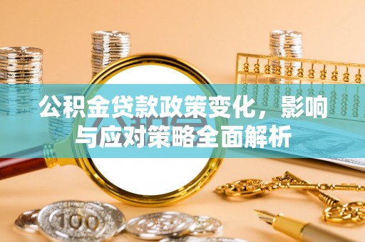 曹妃甸公积金贷款政策变化，影响与应对策略全面解析