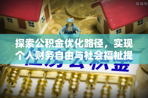 曹妃甸探索公积金优化路径，实现个人财务自由与社会福祉提升的桥梁