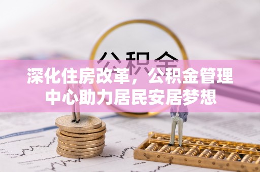 曹妃甸深化住房改革，公积金管理中心助力居民安居梦想