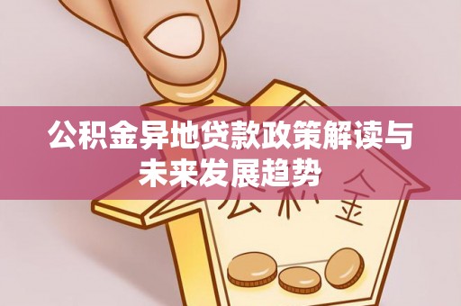 曹妃甸公积金异地贷款政策解读与未来发展趋势