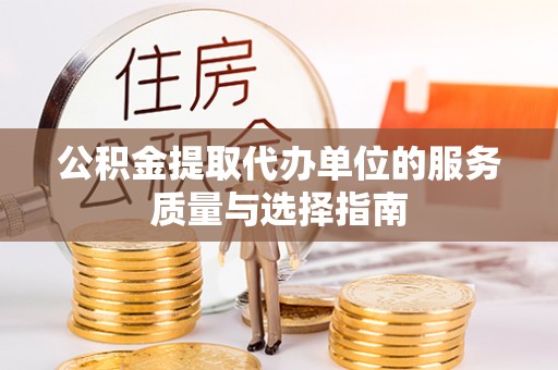 曹妃甸公积金提取代办单位的服务质量与选择指南