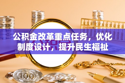 曹妃甸公积金改革重点任务，优化制度设计，提升民生福祉