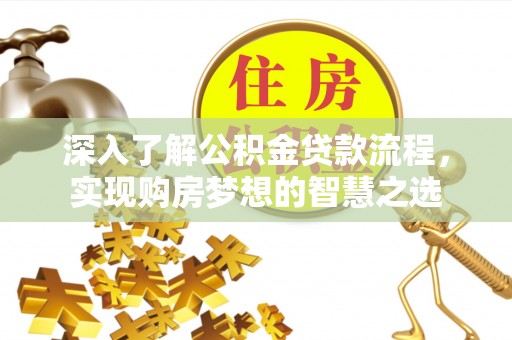 曹妃甸深入了解公积金贷款流程，实现购房梦想的智慧之选