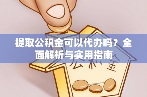 曹妃甸提取公积金可以代办吗？全面解析与实用指南