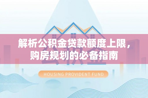 曹妃甸解析公积金贷款额度上限，购房规划的必备指南