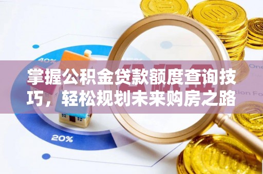 曹妃甸掌握公积金贷款额度查询技巧，轻松规划未来购房之路