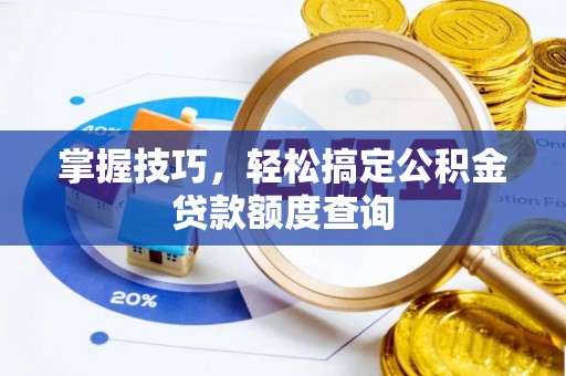 曹妃甸掌握技巧，轻松搞定公积金贷款额度查询