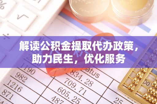 曹妃甸解读公积金提取代办政策，助力民生，优化服务