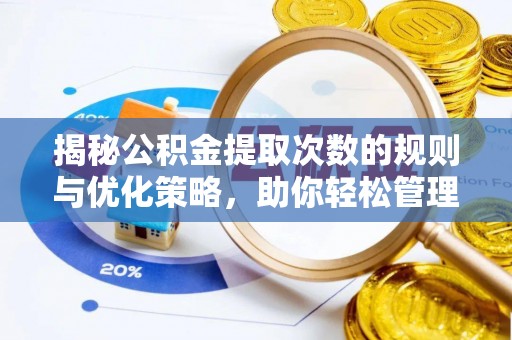 曹妃甸揭秘公积金提取次数的规则与优化策略，助你轻松管理财务