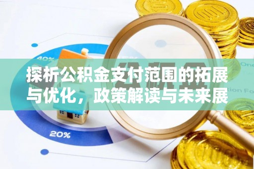 曹妃甸探析公积金支付范围的拓展与优化，政策解读与未来展望