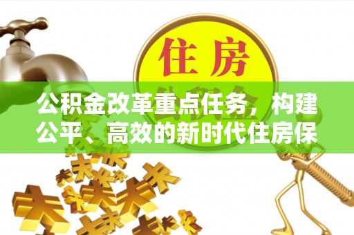 曹妃甸公积金改革重点任务，构建公平、高效的新时代住房保障体系