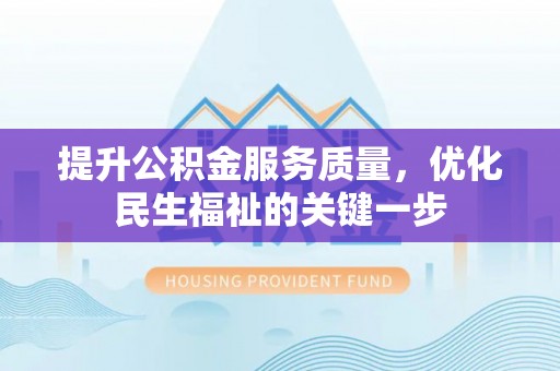 曹妃甸提升公积金服务质量，优化民生福祉的关键一步