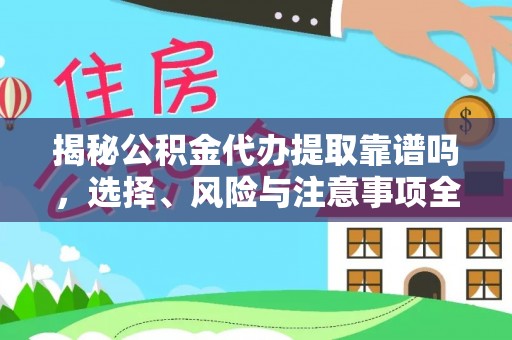 曹妃甸揭秘公积金代办提取靠谱吗，选择、风险与注意事项全解析
