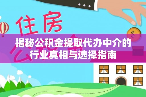 曹妃甸揭秘公积金提取代办中介的行业真相与选择指南