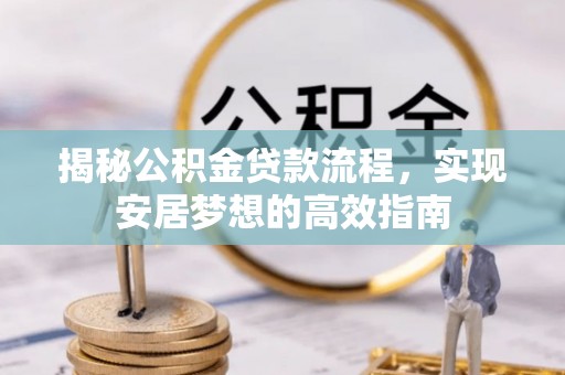 曹妃甸揭秘公积金贷款流程，实现安居梦想的高效指南