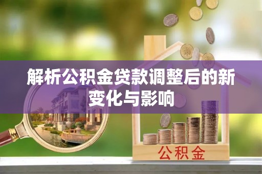 曹妃甸解析公积金贷款调整后的新变化与影响