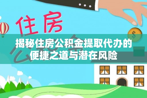 曹妃甸揭秘住房公积金提取代办的便捷之道与潜在风险
