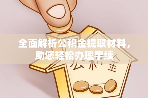 曹妃甸全面解析公积金提取材料，助您轻松办理手续