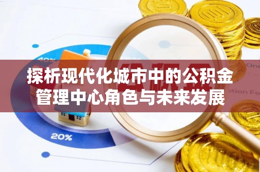 曹妃甸探析现代化城市中的公积金管理中心角色与未来发展
