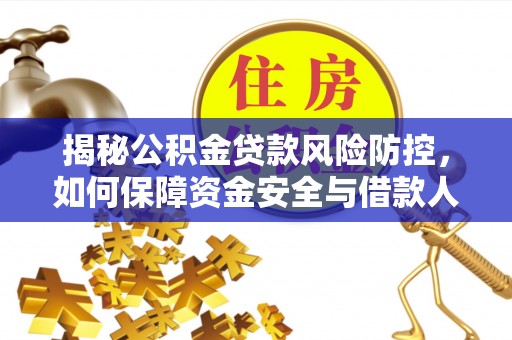 曹妃甸揭秘公积金贷款风险防控，如何保障资金安全与借款人权益