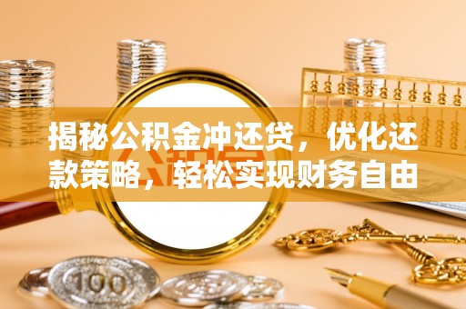 曹妃甸揭秘公积金冲还贷，优化还款策略，轻松实现财务自由